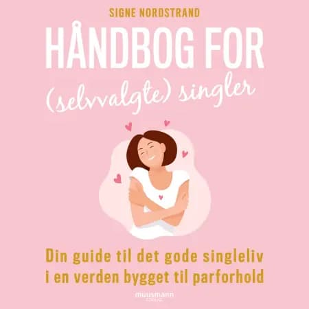 Håndbog for (selvvalgte) singler. Din guide til det gode singleliv i en verden bygget til parforhold af Signe Nordstrand