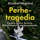 Perhetragedia - Vaiettu totuus Ruotsia järkyttäneestä perhesurmasta af Elisabet Höglund