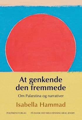At genkende den fremmede - Om Palæstina og narrativer af Isabella Hammad