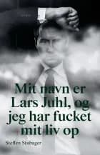 Mit navn er Lars Juhl og jeg har fucket mit liv op af Lars Juhl og Steffen Stubager