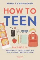 How to teen - din guide til venskaber, følelser og alt det, du ikke lærer i skolen af Nina Lynggaard Jørgensen