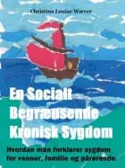 En Socialt Begrænsende Kronisk Sygdom - Hvordan man forklarer sygdom for venner, familie og pårørende. af Christina Louise Wæver