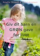 Giv dit barn en GRØN gave for livet af Anette Straadt