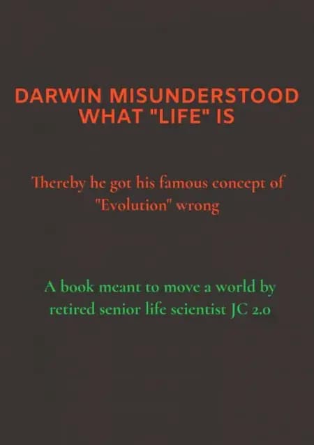 DARWIN MISUNDERSTOOD WHAT ''LIFE'' IS af JC 2.0