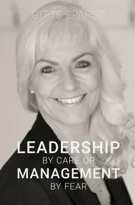LEADERSHIP BY CARE OR MANAGEMENT BY FEAR af Gitte Sparsø