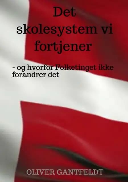 Det skolesystem vi fortjener - og hvorfor Folketinget ikke forandrer det af Oliver Gantfeldt