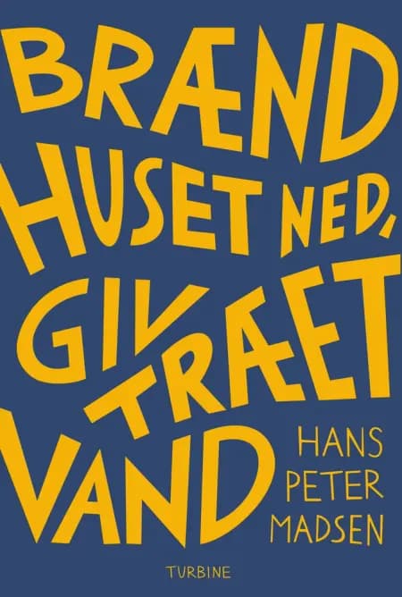 Brænd huset ned, giv træet vand af Hans Peter Madsen