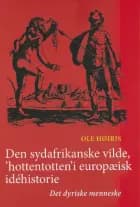 Den sydafrikanske vilde, 'hottentotten' i europæisk idéhistorie af Ole Høiris
