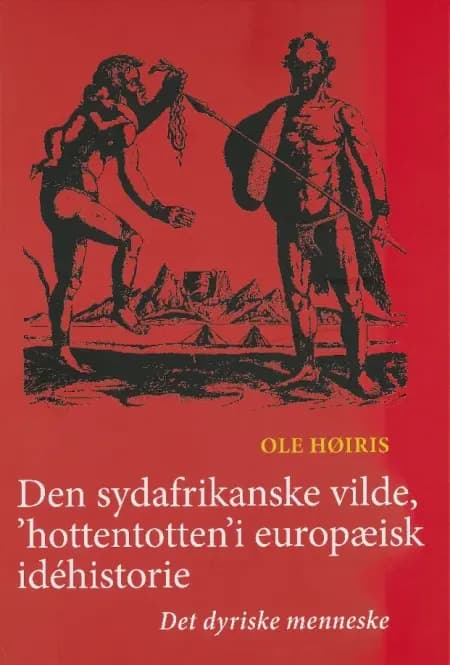 Den sydafrikanske vilde, 'hottentotten' i europæisk idéhistorie af Ole Høiris
