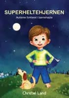 Superheltehjernen: autisme forklaret i børnehøjde (dreng) af Christel Land