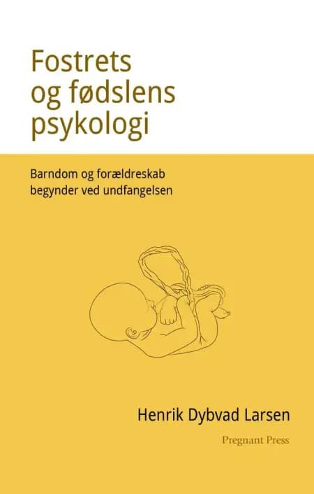 Fostrets og fødslens psykologi. Barndom og forældreskab begynder ved undfangelsen. af Henrik Dybvad Larsen