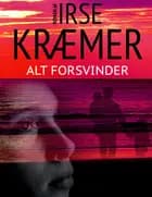 Alt forsvinder af Irse Kræmer