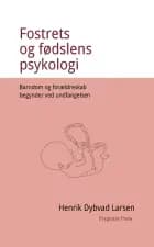 Fostrets og fødslens psykologi. Barndom og forældreskab begynder ved undfangelsen. af Henrik Dybvad Larsen