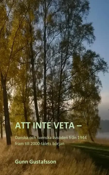 Att inte veta - Danska och svenska livsöden från 1944 fram till 2000-talets början af Gunn Gustafsson