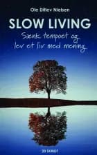 Slow living - sænk tempoet og lev et liv med mening af Ole Ditlev Nielsen