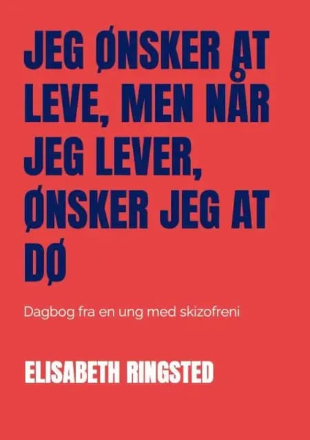 Jeg ønsker at leve, men når jeg lever, ønsker jeg at dø af Elisabeth Ringsted