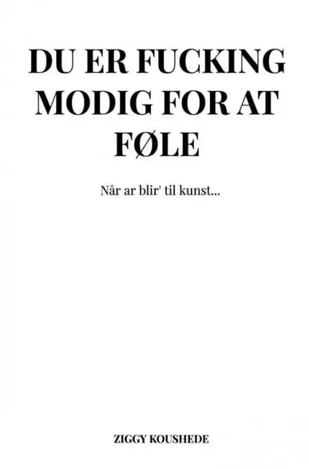 DU ER FUCKING MODIG FOR AT FØLE af Ziggy Koushede