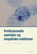 Professionelle samtaler og empatiske relationer af Dorthe Birkmose, Dorthe Kirkegaard Thomsen, Helle Nørrelykke, Kirsten Henriksen, Louise Hansen, Gina Søndergaard Lydersen, Birte Hansen, Majse Lind, Rikke Amalie Agergaard Jensen, Anne Mai Pedersen, Nadja U. Prætorius, Anna Sejer Nielsen, Joan Lythje Andersen, Lis Møller og Anette Grønning