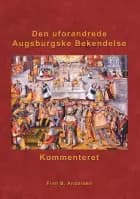 Den uforandrede Augsburgske Bekendelse - kommenteret af Finn B. Andersen