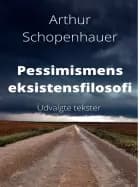 Pessimismens eksistensfilosofi. af Arthur Schopenhauer og Malthe Strandby Nielsen