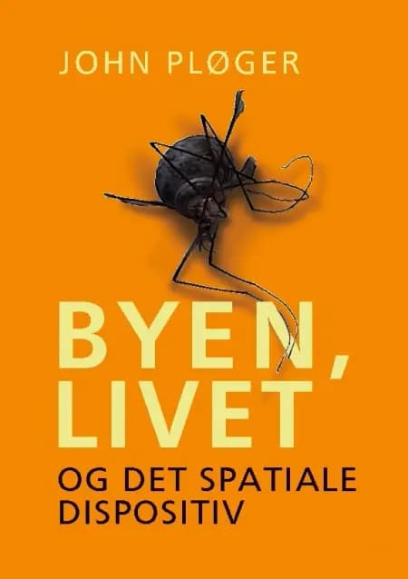 Byen, livet - og det spatiale dispositiv af John Pløger