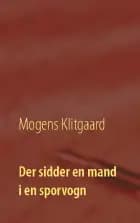 Der sidder en mand i en sporvogn af Mogens Klitgaard