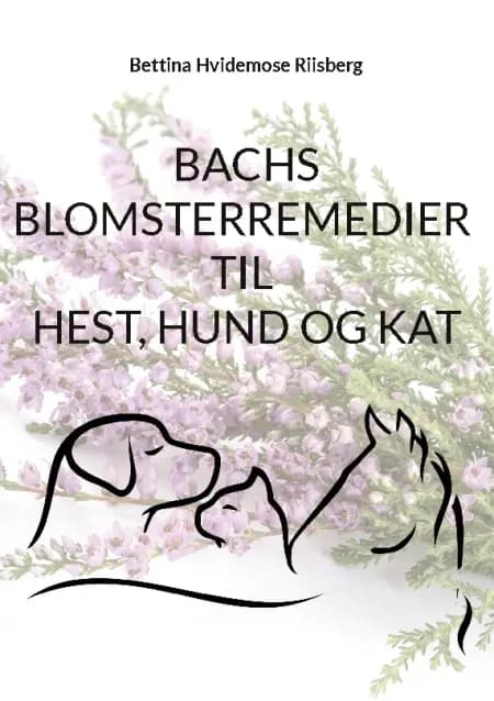 Bachs Blomsterremedier til hest, hund og kat af Bettina Hvidemose
