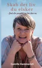 Skab det liv du elsker af Camille Hammerich