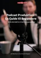 Podcast Produktion: En Guide til Begyndere af Mikkel Kjerri og Jacob Marcell Thimgaard
