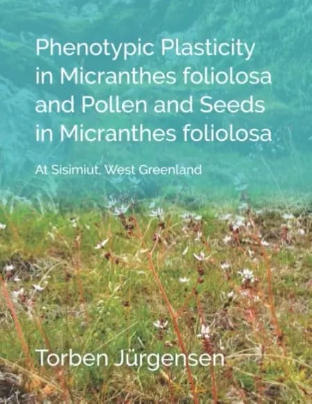 Phenotypic Plasticity in Micranthes foliolosa and Pollen and Seeds in Micranthes foliolosa af Torben Jürgensen