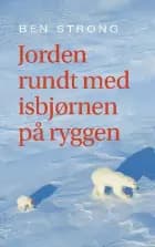 Jorden rundt med isbjørnen på ryggen af Ben Strong