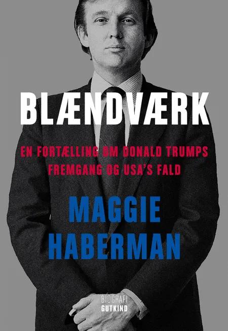 Blændværk - En fortælling om Donald Trumps fremgang og USA's fald af Maggie Haberman