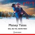 Sig, du vil have mig! af Maisey Yates