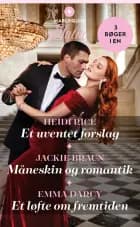 Et uventet forslag / Måneskin og romantik / Et løfte om fremtiden af Heidi Rice, Jackie Braun og Emma Darcy