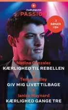 Kærlighed til rebellen / Giv mig livet tilbage / Kærlighed gange tre af Nadine Gonzalez, Janice Maynard og Tessa Radley