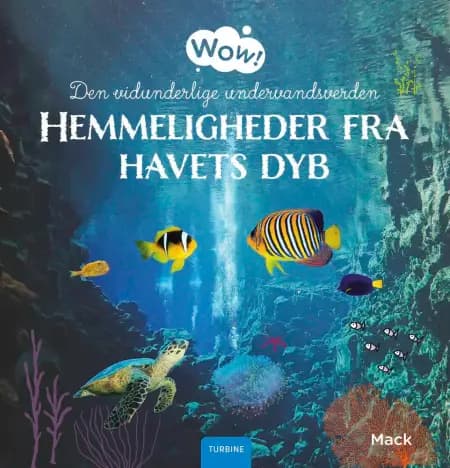 Wow! Den vidunderlige undervandsverden. Hemmeligheder fra havets dyb af Mack van Gageldonk