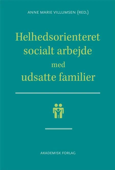 Helhedsorienteret socialt arbejde med udsatte familier af Anne Marie Villumsen