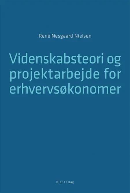 Videnskabsteori og projektarbejde for erhvervsøkonomer af René Nesgaard Nielsen