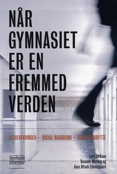 Når gymnasiet er en fremmed verden af Lars Ulriksen Susanne Murning Aase Bitsch Ebbensgaard