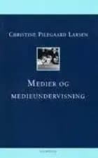 Medier og medieundervisning af Christine Pilegaard Larsen, Birgitte Tufte - Danmarks Lærerhøjskole, Carsten Jessen, Per Nyegaard, Malene Ringvad og Jesper Olesen