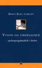 Vision og virkelighed - andetsprogsdidaktik i skolen af Benny Bang Carlsen