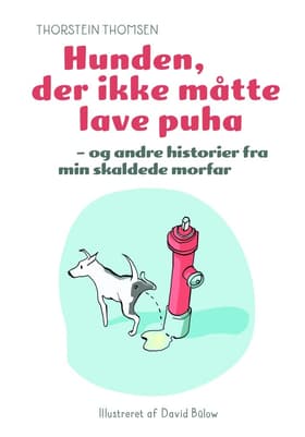 Hunden der ikke måtte lave puha - og andre historier fra min skaldede morfar af Thorstein Thomsen