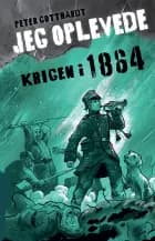 Jeg oplevede: Krigen i 1864 af Peter Gotthardt