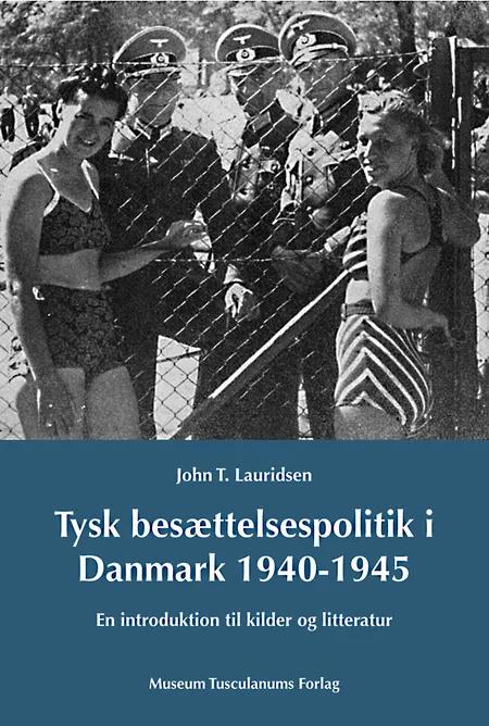 Tysk besættelsespolitik i Danmark 1940-1945 af John T. Lauridsen