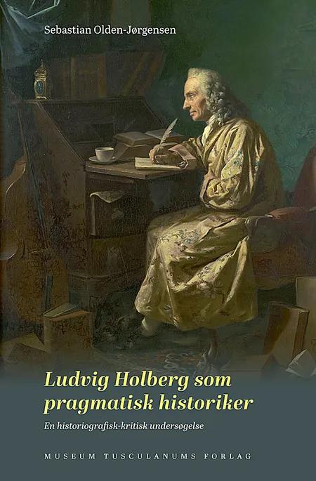 Ludvig Holberg som pragmatisk historiker af Sebastian Olden-Jørgensen