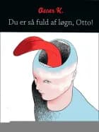 Du er så fuld af løgn, Otto! af Oscar K.