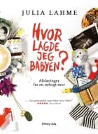 Hvor lagde jeg babyen? af Julia Lahme