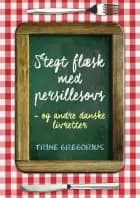 Stegt flæsk med persillesovs - og andre danske livretter af Trine Gregorius