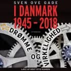I Danmark 1945-2018 - Drømme og virkelighed af Sven Ove Gade