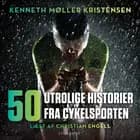 50 utrolige historier fra cykelsporten af Kenneth Møller Kristensen